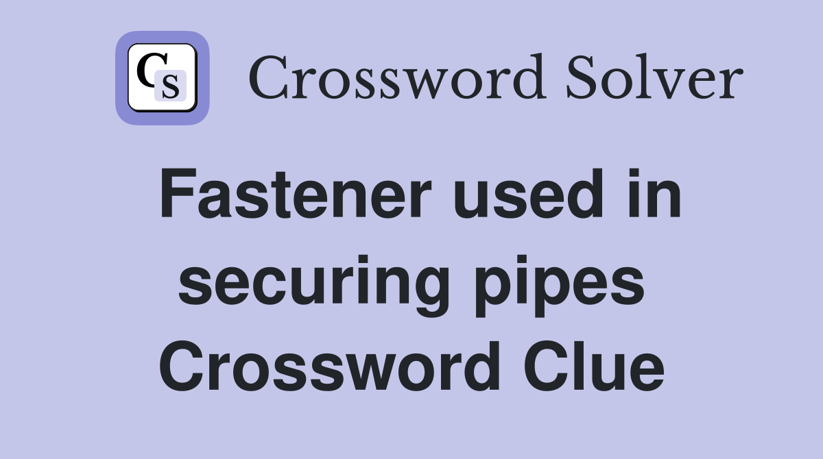 Fastener used in securing pipes Crossword Clue Answers Crossword Solver